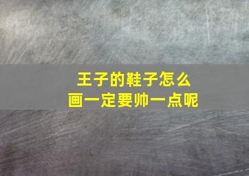 王子的鞋子怎么画一定要帅一点呢