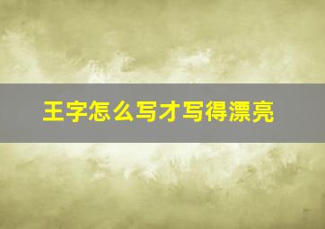 王字怎么写才写得漂亮