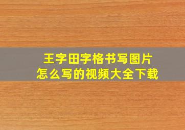 王字田字格书写图片怎么写的视频大全下载