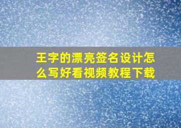 王字的漂亮签名设计怎么写好看视频教程下载