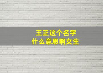 王正这个名字什么意思啊女生