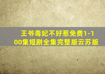 王爷毒妃不好惹免费1-100集短剧全集完整版云苏版