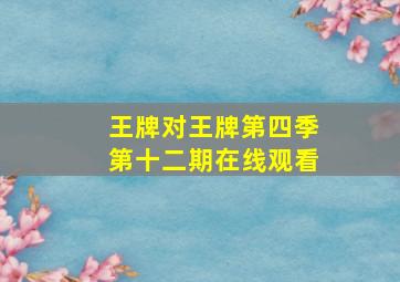 王牌对王牌第四季第十二期在线观看