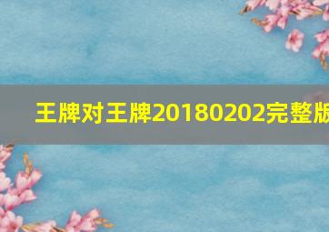 王牌对王牌20180202完整版