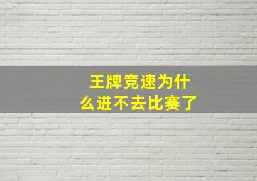 王牌竞速为什么进不去比赛了