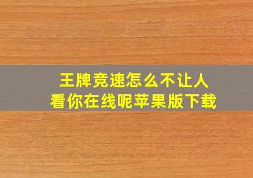 王牌竞速怎么不让人看你在线呢苹果版下载