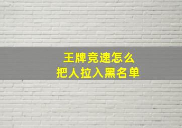 王牌竞速怎么把人拉入黑名单