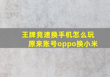 王牌竞速换手机怎么玩原来账号oppo换小米