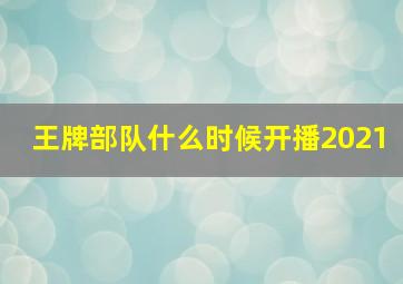 王牌部队什么时候开播2021