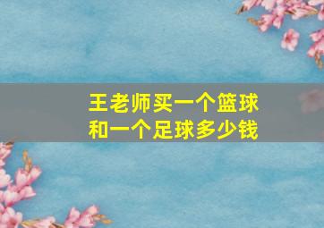 王老师买一个篮球和一个足球多少钱