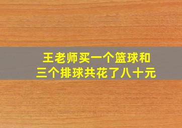 王老师买一个篮球和三个排球共花了八十元