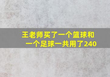 王老师买了一个篮球和一个足球一共用了240