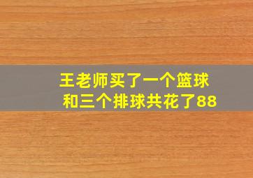 王老师买了一个篮球和三个排球共花了88