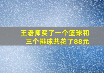 王老师买了一个篮球和三个排球共花了88元