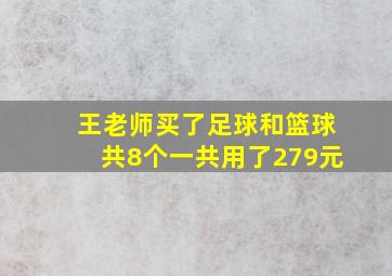 王老师买了足球和篮球共8个一共用了279元