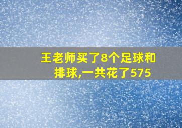 王老师买了8个足球和排球,一共花了575