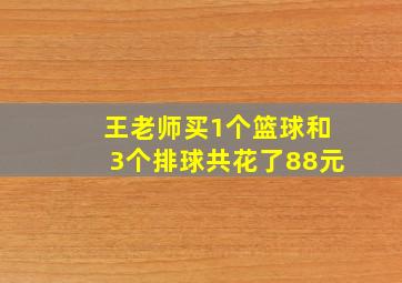 王老师买1个篮球和3个排球共花了88元