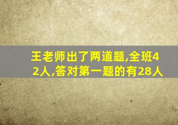 王老师出了两道题,全班42人,答对第一题的有28人