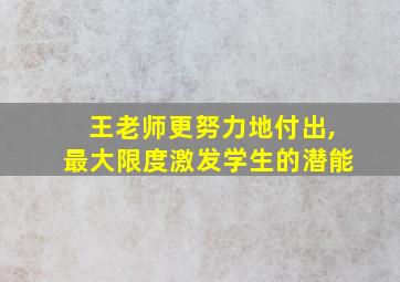 王老师更努力地付出,最大限度激发学生的潜能