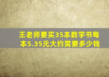 王老师要买35本数学书每本5.35元大约需要多少钱