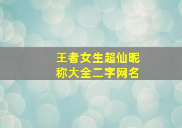 王者女生超仙昵称大全二字网名