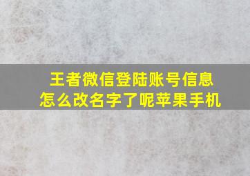 王者微信登陆账号信息怎么改名字了呢苹果手机