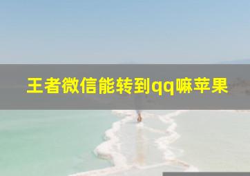 王者微信能转到qq嘛苹果