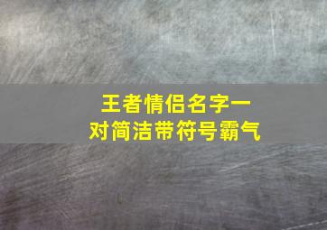 王者情侣名字一对简洁带符号霸气