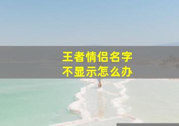 王者情侣名字不显示怎么办