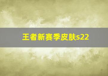 王者新赛季皮肤s22