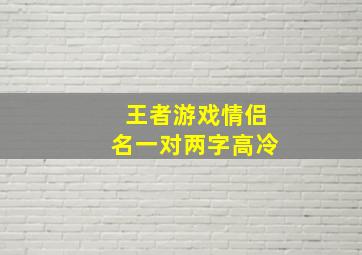 王者游戏情侣名一对两字高冷