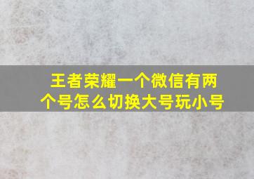 王者荣耀一个微信有两个号怎么切换大号玩小号