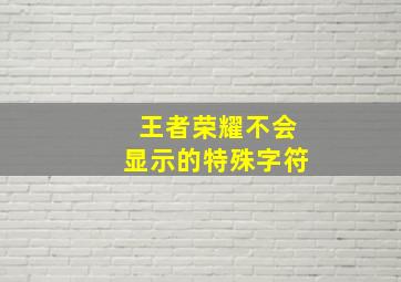 王者荣耀不会显示的特殊字符