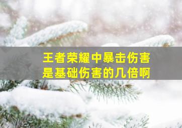 王者荣耀中暴击伤害是基础伤害的几倍啊