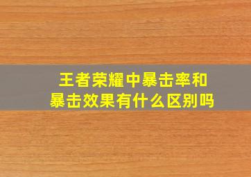 王者荣耀中暴击率和暴击效果有什么区别吗