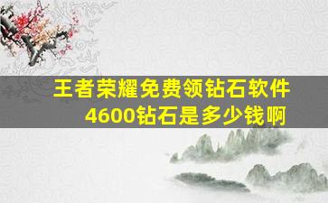 王者荣耀免费领钻石软件4600钻石是多少钱啊