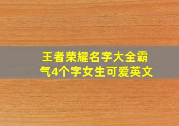 王者荣耀名字大全霸气4个字女生可爱英文