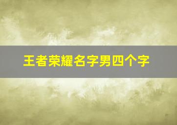 王者荣耀名字男四个字