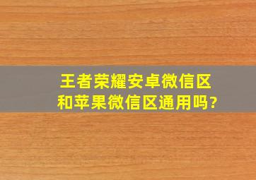 王者荣耀安卓微信区和苹果微信区通用吗?