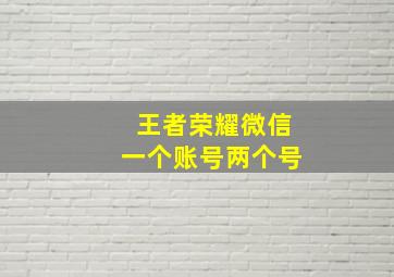 王者荣耀微信一个账号两个号