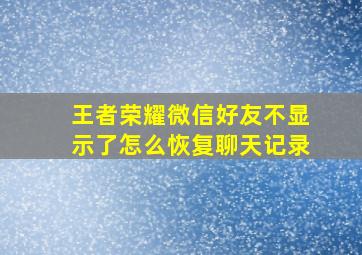 王者荣耀微信好友不显示了怎么恢复聊天记录