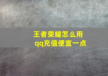 王者荣耀怎么用qq充值便宜一点