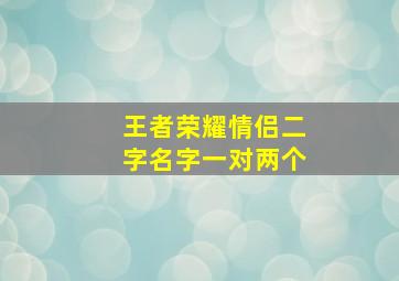 王者荣耀情侣二字名字一对两个