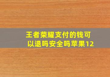 王者荣耀支付的钱可以退吗安全吗苹果12