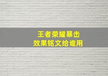 王者荣耀暴击效果铭文给谁用