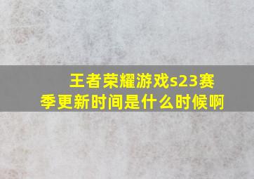 王者荣耀游戏s23赛季更新时间是什么时候啊