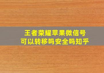 王者荣耀苹果微信号可以转移吗安全吗知乎