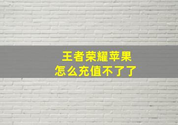 王者荣耀苹果怎么充值不了了