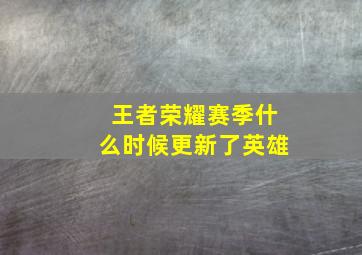 王者荣耀赛季什么时候更新了英雄