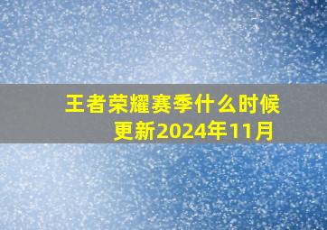 王者荣耀赛季什么时候更新2024年11月